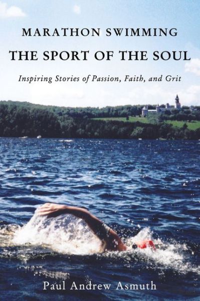 Cover for Paul Andrew Asmuth · Marathon Swimming The Sport of the Soul : Inspiring Stories of Passion, Faith, and Grit (Paperback Book) (2019)