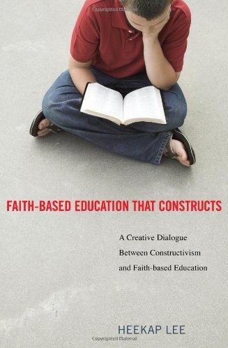 Cover for Heekap Lee · Faith-based Education That Constructs: a Creative Dialogue Between Contructivism and Faith-based Education (Paperback Book) (2010)