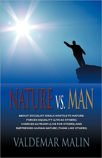 Cover for Valdemar Malin · Nature Vs. Man: Socialist Ideals Foreign to Nature - Enforced Equality (live as Others), Coerced Altruism (live for Others) and Suppressed Human Nature (think Like Others) (Paperback Bog) (2012)