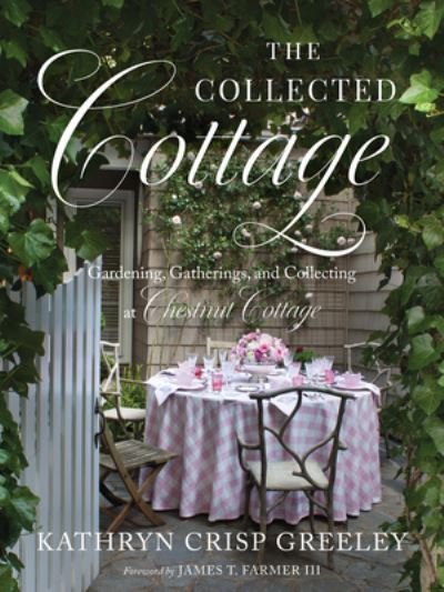 Cover for Kathryn Crisp Greeley · The Collected Cottage: Gardening, Gatherings, and Collecting at Chestnut Cottage (Inbunden Bok) (2022)