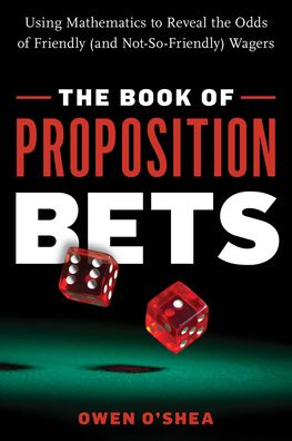 The Book of Proposition Bets: Using Mathematics to Reveal the Odds of Friendly (and Not-So-Friendly) Wagers - Owen O'Shea - Livros - Prometheus Books - 9781633886742 - 15 de setembro de 2021