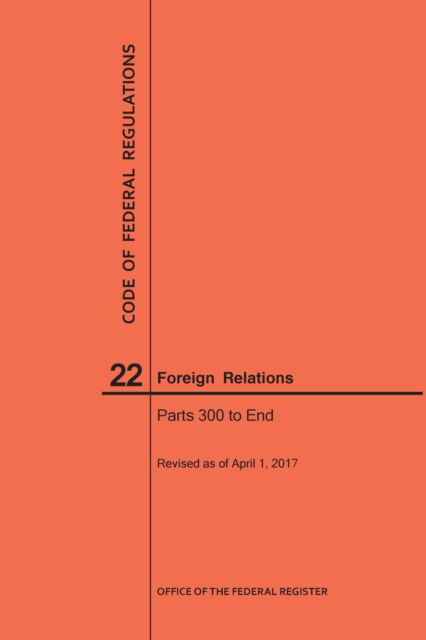 Cover for Nara · Code of Federal Regulations Title 22, Foreign Relations, Parts 300-End, 2017 (Paperback Book) (2017)