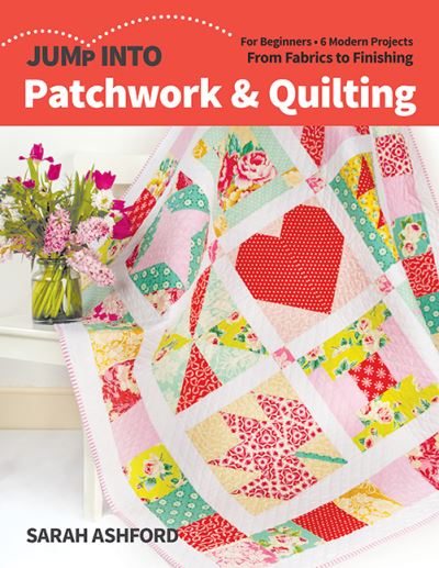 Cover for Sarah Ashford · Jump into Patchwork &amp; Quilting: For Beginners; 6 Modern Projects; from Fabrics to Finishing (Paperback Book) (2021)