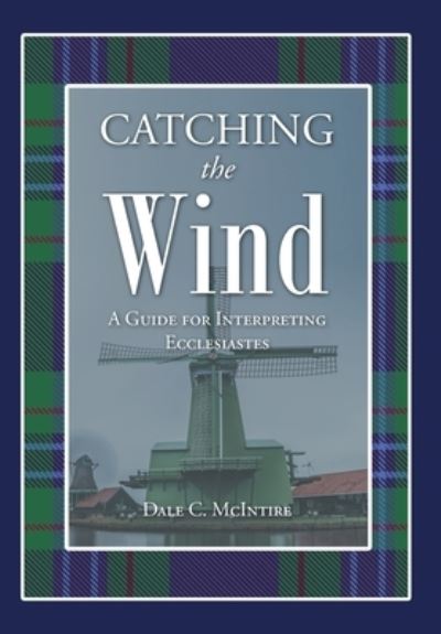 Cover for Dale C McIntire · Catching the Wind: A Guide for Interpreting Ecclesiastes (Hardcover Book) (2020)
