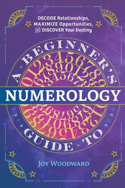 Cover for Joy Woodward · A Beginner's Guide to Numerology: Decode Relationships, Maximize Opportunities, and Discover Your Destiny (Paperback Book) (2020)