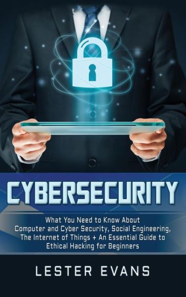 Cover for Lester Evans · Cybersecurity: What You Need to Know About Computer and Cyber Security, Social Engineering, The Internet of Things + An Essential Guide to Ethical Hacking for Beginners (Hardcover Book) (2019)