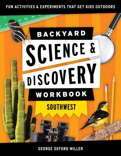 Cover for George Oxford Miller · Backyard Science &amp; Discovery Workbook: Southwest: Fun Activities &amp; Experiments That Get Kids Outdoors - Nature Science Workbooks for Kids (Paperback Book) (2021)