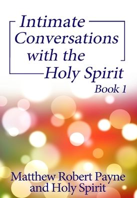 Intimate Conversations with the Holy Spirit Book 1 - Matthew Robert Payne - Books - RWG Publishing - 9781648301742 - August 5, 2020