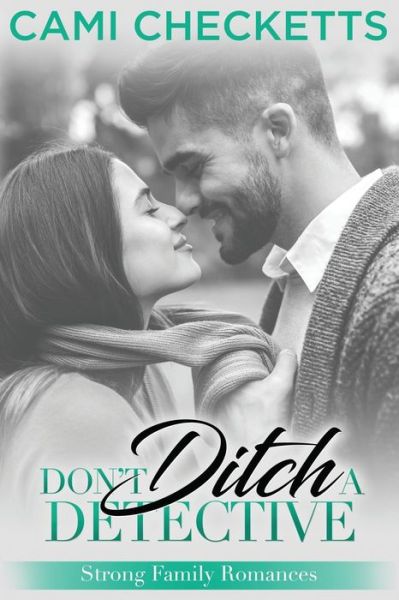 Cover for Cami Checketts · Don't Ditch a Detective : Strong Family Romance (Paperback Book) (2019)