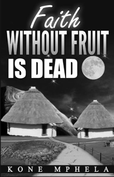 Cover for Kone Mphela · Faith Without Fruit Is Dead (Paperback Book) (2016)