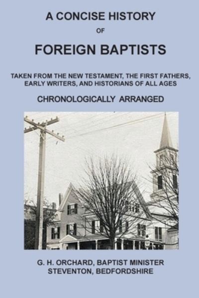 A Concise History of Foreign Baptists - George Herbert Orchard - Books - Old Paths Publications, Incorporated - 9781734192742 - December 19, 2019