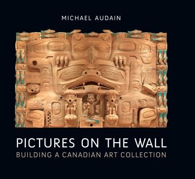 Cover for Michael Audain · Pictures on the Wall: Building a Canadian Art Collection (Hardcover Book) (2024)
