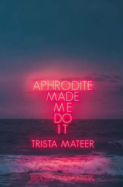 Trista Mateer · Aphrodite Made Me Do It - Myth and Magick (Paperback Book) (2019)