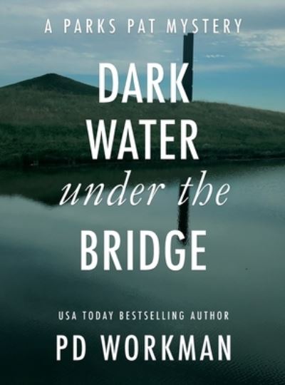 Cover for P D Workman · Dark Water Under the Bridge: A quick-read police procedural set in picturesque Canada - Parks Pat Mysteries (Gebundenes Buch) [Large type / large print edition] (2021)