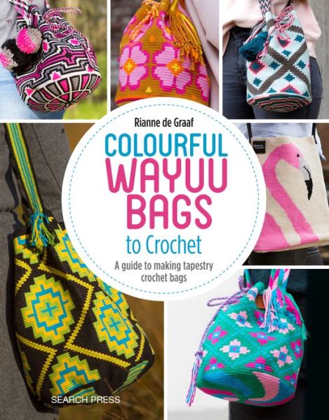 Cover for Rianne De Graaf · Colourful Wayuu Bags to Crochet: A Guide to Making Tapestry Crochet Bags (Paperback Bog) (2019)