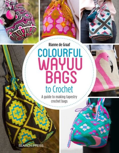 Cover for Rianne De Graaf · Colourful Wayuu Bags to Crochet: A Guide to Making Tapestry Crochet Bags (Paperback Book) (2019)