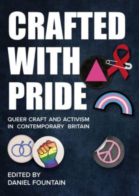 Cover for Fountain, Daniel (Manchester Metropolitan University, UK) · Crafted With Pride: Queer Craft and Activism in Contemporary Britain (Paperback Book) [New edition] (2023)