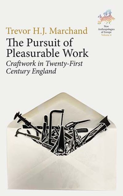 Cover for Trevor H. J. Marchand · The Pursuit of Pleasurable Work: Craftwork in Twenty-First Century England - New Anthropologies of Europe: Perspectives and Provocations (Hardcover Book) (2021)