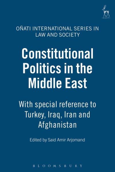 Cover for Said Amir Arjomand · Constitutional Politics in the Middle East: With special reference to Turkey, Iraq, Iran and Afghanistan - Onati International Series in Law and Society (Hardcover Book) (2008)