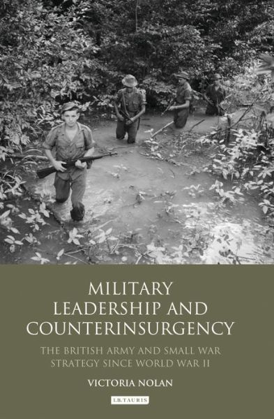 Cover for Victoria Nolan · Military Leadership and Counterinsurgency: The British Army and Small War Strategy Since World War II (Hardcover Book) (2012)