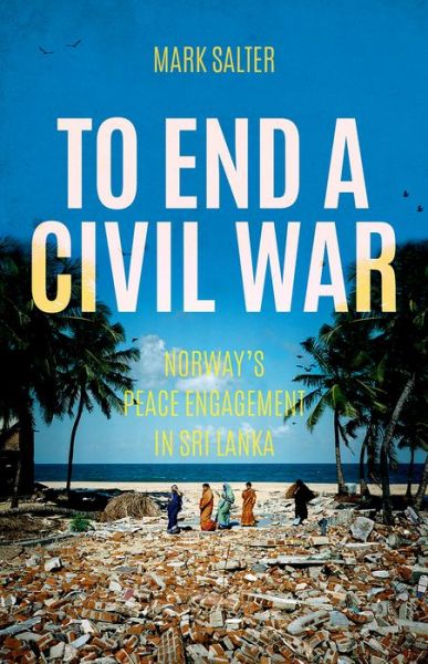 Cover for Mark Salter · To End a Civil War: Norway's Peace Engagement with Sri Lanka (Paperback Book) (2015)