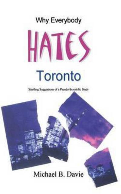 Cover for Michael B Davie · Why Everybody Hates Toronto: Startling Suggestions of a Pseudo-scientific Study (Innbunden bok) (2015)