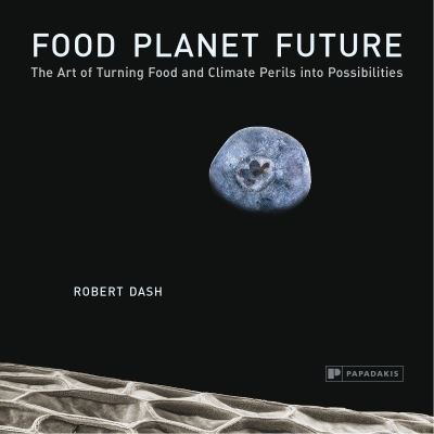 Robert Dash · Food Planet Future: The Art of Turning Food and Climate Perils into Possibilities (Hardcover Book) (2024)