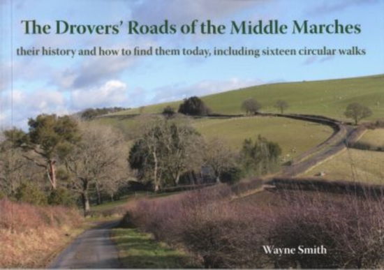 Cover for Wayne Smith · The Drovers' Roads of the Middle Marches: Their History and How to Find Them, Including Sixteen Circular Walks (Pocketbok) (2013)