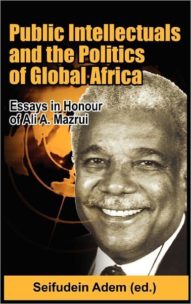 Cover for Seifudein Adem · Public Intellectuals and the Politics of Global Africa: Comparative and Biographical Essays in Honour of Ali A. Mazrui (Hardcover Book) (2010)