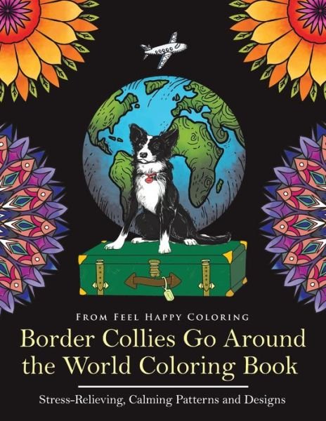 Border Collies Go Around the World Coloring Book - Feel Happy Coloring - Böcker - Feel Happy Books - 9781910677742 - 14 mars 2022
