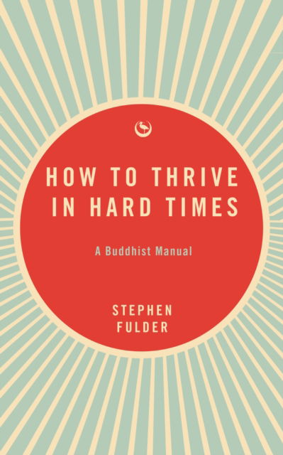 How to Thrive in Hard Times: A Buddhist Manual - Stephen Fulder - Książki - Watkins Media Limited - 9781915672742 - 10 grudnia 2024