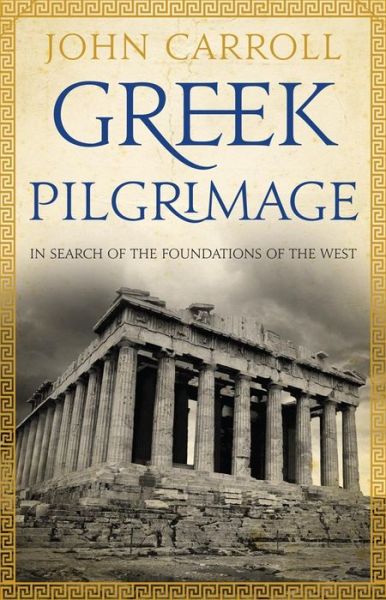 Cover for John Carroll · Greek Pilgrimage: In Search of the Foundations of the West (Paperback Book) (2010)