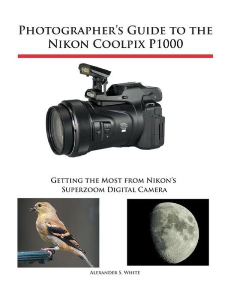 Cover for Alexander S White · Photographer's Guide to the Nikon Coolpix P1000: Getting the Most from Nikon's Superzoom Digital Camera (Pocketbok) (2018)