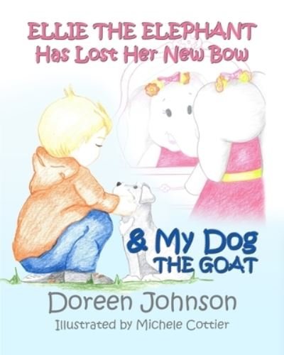 Cover for Doreen Renee Johnson · Ellie the Elephant Has Lost Her New Bow &amp; My Dog The Goat (Taschenbuch) (2020)