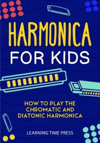 Cover for Learning Time Press · Harmonica for Kids: How to Play the Chromatic and Diatonic Harmonica (Paperback Book) (2021)