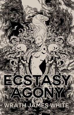 Cover for Wrath James White · The Ecstacy of Agony (Taschenbuch) (2023)