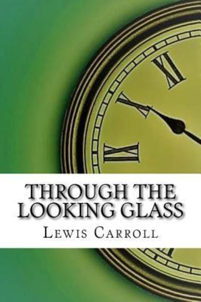 Through the Looking Glass - Lewis Carroll - Books - Createspace Independent Publishing Platf - 9781975618742 - August 20, 2017