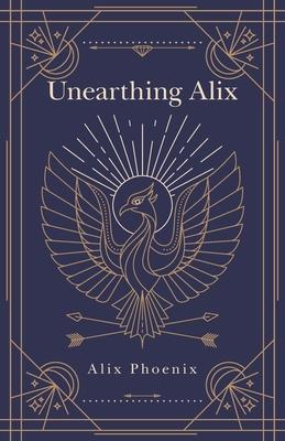 Unearthing Alix - Alix Phoenix - Livros - Author Solutions Inc - 9781982296742 - 22 de fevereiro de 2023