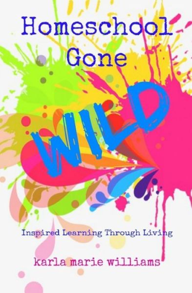 Homeschool Gone WILD - Karla Williams - Books - Independently Published - 9781983301742 - September 6, 2018