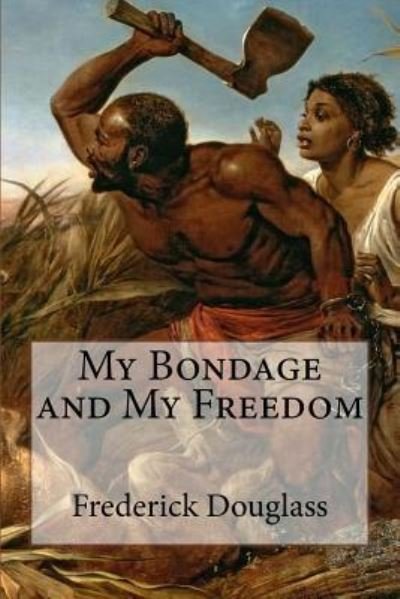 My Bondage and My Freedom - Frederick Douglass - Böcker - Createspace Independent Publishing Platf - 9781984966742 - 3 februari 2018