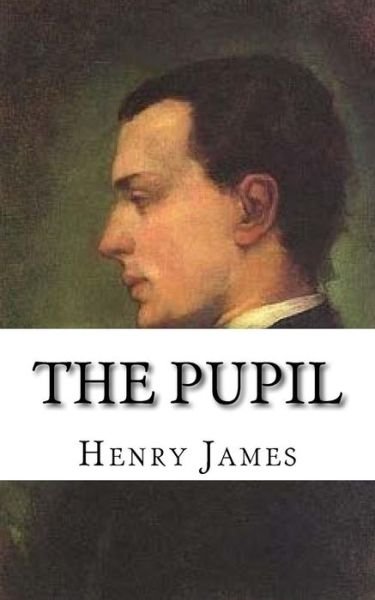 The Pupil - Henry James - Livres - Createspace Independent Publishing Platf - 9781986876742 - 27 mars 2018