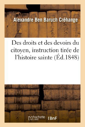 Des Droits et Des Devoirs Du Citoyen, Instruction Tirée De L'histoire Sainte - Crehange-a - Książki - HACHETTE LIVRE-BNF - 9782012985742 - 1 lipca 2013