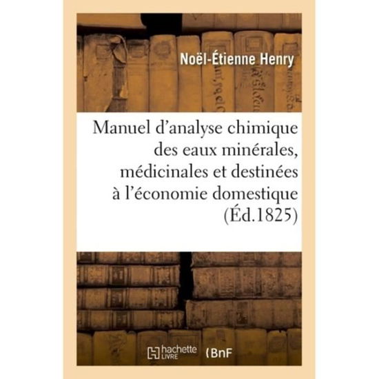 Cover for Noël-Étienne Henry · Manuel d'Analyse Chimique Des Eaux Minerales, Medicinales Et Destinees A l'Economie Domestique (Paperback Book) (2018)