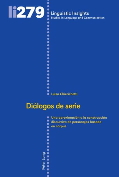 Cover for Luisa Chierichetti · Dialogos de serie; Una aproximacion a la construccion discursiva de personajes basada en corpus - Linguistic Insights (Hardcover Book) (2021)