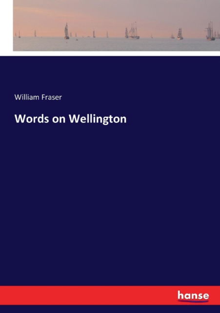 Cover for William Fraser · Words on Wellington (Paperback Book) (2017)