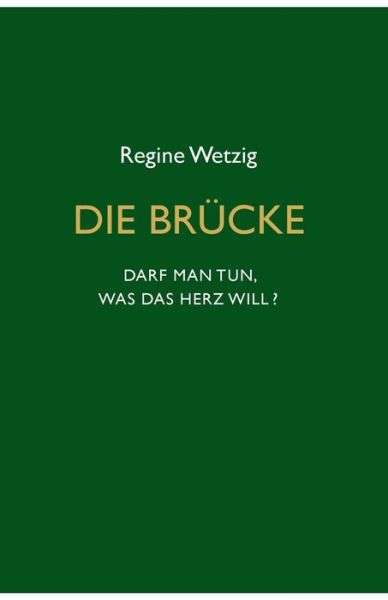 Cover for Regine Wetzig · Die Brucke - Darf man tun, was das Herz will? (Paperback Book) (2021)