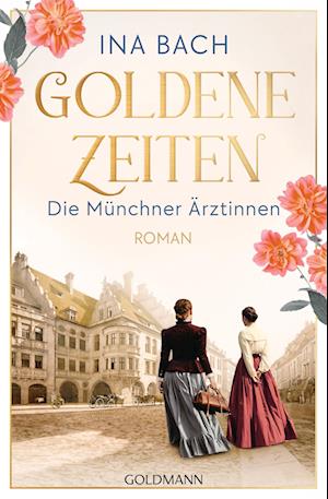 Cover for Ina Bach · Goldene Zeiten. Die Münchner Ärztinnen (Book) (2025)