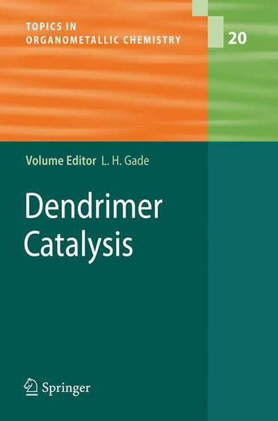 Cover for Lutz H Gade · Dendrimer Catalysis - Topics in Organometallic Chemistry (Hardcover Book) [2006 edition] (2006)