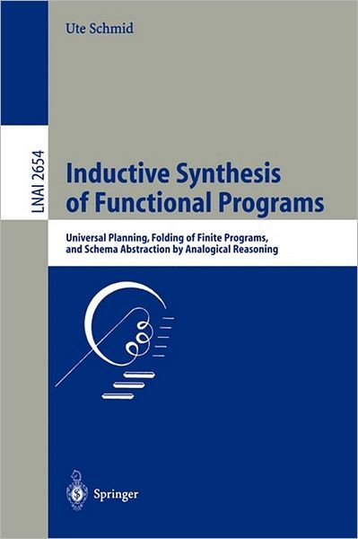 Cover for Ute Schmid · Inductive Synthesis of Functional Programs: Universal Planning, Folding of Finite Programs, and Schema Abstraction by Analogical Reasoning - Lecture Notes in Computer Science (Pocketbok) [2003 edition] (2003)