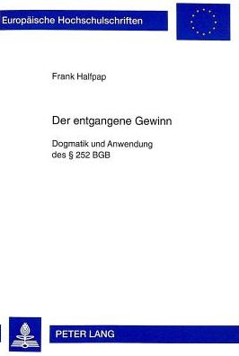 Cover for Frank Halfpap · Der Entgangene Gewinn: Dogmatik Und Anwendung Des § 252 Bgb - Europaeische Hochschulschriften Recht (Paperback Book) (1998)